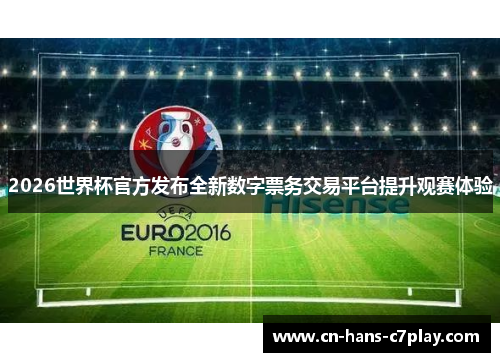 2026世界杯官方发布全新数字票务交易平台提升观赛体验 2026世界杯官方发布全新数字票务交易平台提升观赛体验