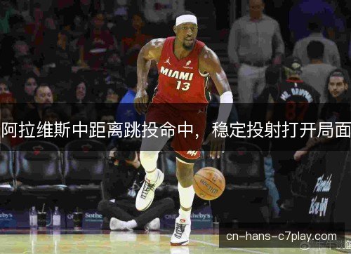 阿拉维斯中距离跳投命中，稳定投射打开局面